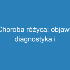 Choroba różyca: objawy, diagnostyka i profilaktyka zakażeń