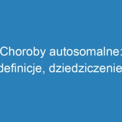 Choroby autosomalne: definicje, dziedziczenie i przykłady