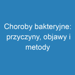 Choroby bakteryjne: przyczyny, objawy i metody leczenia