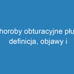 Choroby obturacyjne płuc: definicja, objawy i leczenie