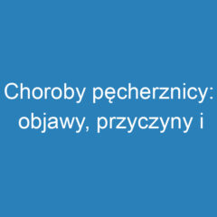 Choroby pęcherznicy: objawy, przyczyny i skuteczne zwalczanie