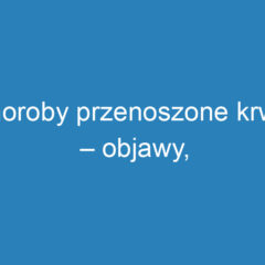 Choroby przenoszone krwią – objawy, zagrożenia i profilaktyka