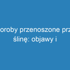 Choroby przenoszone przez ślinę: objawy i profilaktyka zakażeń