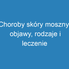 Choroby skóry moszny: objawy, rodzaje i leczenie zmian skórnych