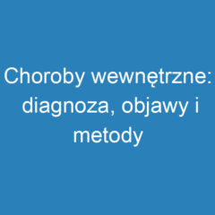 Choroby wewnętrzne: diagnoza, objawy i metody leczenia