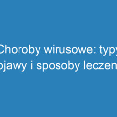 Choroby wirusowe: typy, objawy i sposoby leczenia