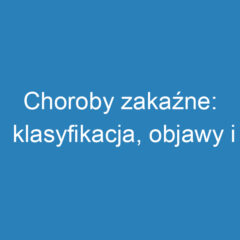 Choroby zakaźne: klasyfikacja, objawy i profilaktyka