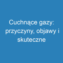 Cuchnące gazy: przyczyny, objawy i skuteczne leczenie