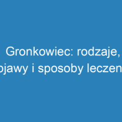 Gronkowiec: rodzaje, objawy i sposoby leczenia zakażeń