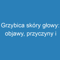 Grzybica skóry głowy: objawy, przyczyny i metody leczenia