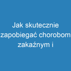 Jak skutecznie zapobiegać chorobom zakaźnym i poprawić zdrowie?