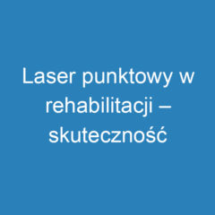 Laser punktowy w rehabilitacji – skuteczność i zastosowanie