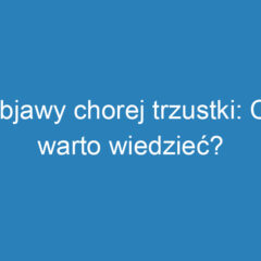 Objawy chorej trzustki: Co warto wiedzieć?