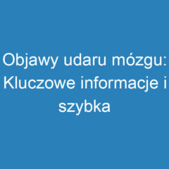 Objawy udaru mózgu: Kluczowe informacje i szybka pomoc medyczna