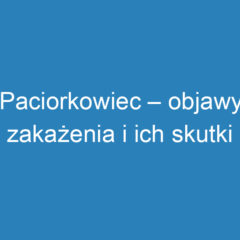 Paciorkowiec – objawy zakażenia i ich skutki zdrowotne