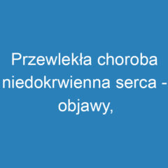 Przewlekła choroba niedokrwienna serca – objawy, przyczyny i profilaktyka