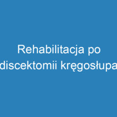 Rehabilitacja po discektomii kręgosłupa lędźwiowego – kluczowe etapy i ćwiczenia