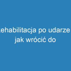 Rehabilitacja po udarze – jak wrócić do zdrowia krok po kroku?