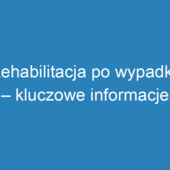 Rehabilitacja po wypadku – kluczowe informacje i metody wsparcia