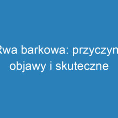 Rwa barkowa: przyczyny, objawy i skuteczne leczenie