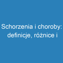 Schorzenia i choroby: definicje, różnice i diagnoza zdrowotna