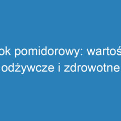 Sok pomidorowy: wartości odżywcze i zdrowotne korzyści