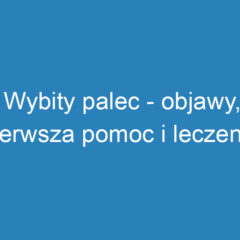 Wybity palec – objawy, pierwsza pomoc i leczenie urazu