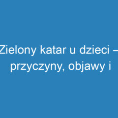 Zielony katar u dzieci – przyczyny, objawy i skuteczne leczenie